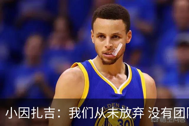 小因扎吉：我们从未放弃 没有团队不可能夺冠